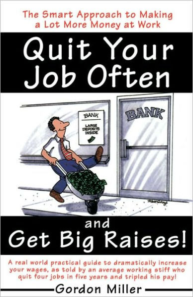 Quit Your Job Often and Get Big Raises!: The Smart Approach to Making a Lot More Money at Work