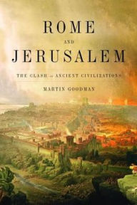 Title: Rome and Jerusalem: The Clash of Ancient Civilizations, Author: Martin Goodman