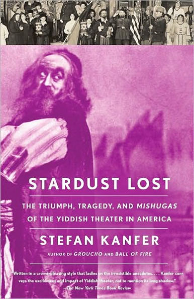 Stardust Lost: The Triumph, Tragedy, and Mishugas of the Yiddish Theater in America