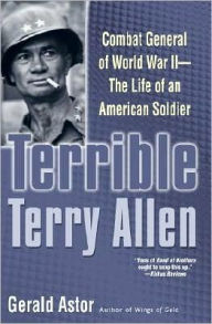 Title: Terrible Terry Allen: Combat General of World War II - the Life of an American Soldier, Author: Gerald Astor