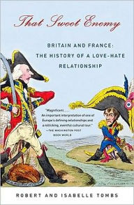Title: That Sweet Enemy: Britain and France: the History of a Love-Hate Relationship, Author: Robert Tombs
