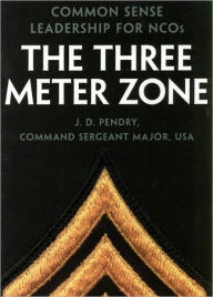 Title: Three Meter Zone: Common Sense Leadership for NCOs, Author: J. D. Pendry