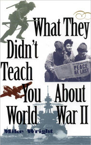 Title: What They Didn't Teach You about World War II, Author: Mike Wright