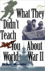 What They Didn't Teach You about World War II