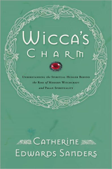 Wicca's Charm: Understanding the Spiritual Hunger Behind the Rise of Modern Witchcraft and Pagan Spirituality