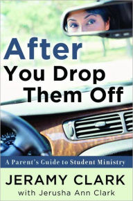 Title: After You Drop Them Off: A Parent's Guide to Student Ministry, Author: Jeramy Clark