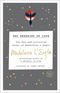 Title: The Ordering of Love: The New and Collected Poems of Madeleine L'Engle, Author: Madeleine L'Engle