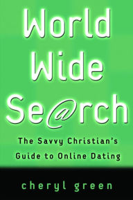 Title: World Wide Search: The Savvy Christian's Guide to Online Dating, Author: Cheryl Green