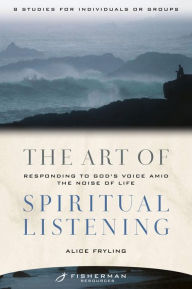 Title: The Art of Spiritual Listening: Responding to God's Voice Amid the Noise of Life, Author: Alice Fryling