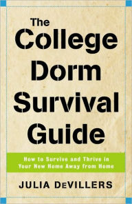 Title: The College Dorm Survival Guide: How to Survive and Thrive in Your New Home Away from Home, Author: Julia DeVillers