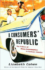 Title: Consumers' Republic: The Politics of Mass Consumption in Postwar America, Author: Lizabeth Cohen