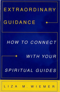 Extraordinary Guidance: How to Connect with Your Spiritual Guides