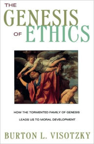Title: The Genesis of Ethics: How the Tormented Family of Genesis Leads Us to Moral Development, Author: Burton L. Visotzky
