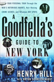 Title: A Goodfella's Guide to New York: Your Personal Tour Through the Mob's Notorious Haunts, Hair-Raising Crime Scenes , and Infamous Hot Spots, Author: Henry Hill
