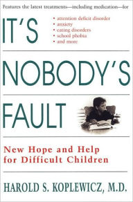 Title: It's Nobody's Fault: New Hope and Help for Difficult Children and Their Parents, Author: Harold S. Koplewicz