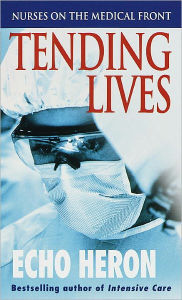 Title: Tending Lives: Nurses on the Medical Front, Author: Echo Heron