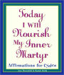 Today I Will Nourish My Inner Martyr: Affirmations for Cynics