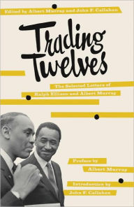 Title: Trading Twelves: The Selected Letters of Ralph Ellison and Albert Murray, Author: Ralph Ellison