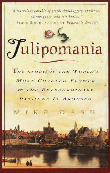 Tulipomania: The Story of the World's Most Coveted Flower & the Extraordinary Passions It Aroused