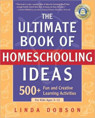 Title: Ultimate Book Of Homeschooling Ideas: 500+ Fun And Creative Learning Activities For Kids Ages 3-12, Author: Linda Dobson