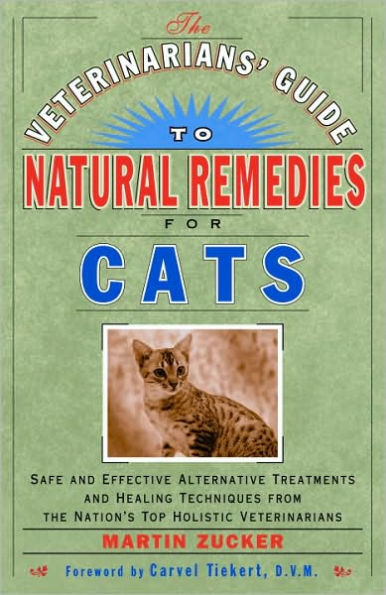 The Veterinarians' Guide to Natural Remedies for Cats: Safe and Effective Alternative Treatments and Healing Techniques from the Nations Top Holistic Veterinarians