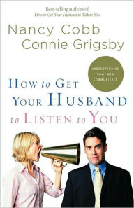 Title: How to Get Your Husband to Listen to You: Understanding How Men Communicate, Author: Nancy Cobb
