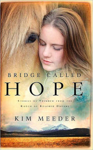 Title: Bridge Called Hope: Stories of Triumph from the Ranch of Rescued Dreams, Author: Kim Meeder