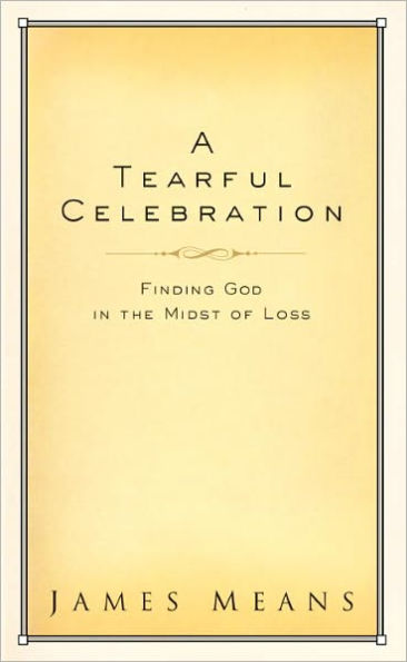 A Tearful Celebration: Finding God in the Midst of Loss