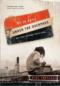 Title: My 30 Days under the Overpass: Not Your Ordinary Devotional, Author: Mike Yankoski