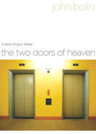 Title: The Two Doors of Heaven: A Story of Your Future, Author: John Bolin