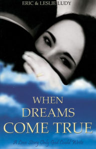 Title: When Dreams Come True: A Love Story Only God Could Write, Author: Eric Ludy
