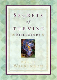 Title: Secrets of the Vine Bible Study: Breaking Through to Abundance, Author: Bruce Wilkinson