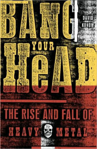 Title: Bang Your Head: The Rise and Fall of Heavy Metal, Author: David Konow