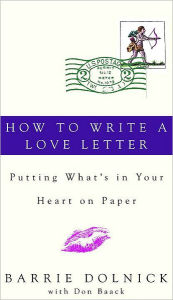 Title: How to Write a Love Letter: Putting What's in Your Heart on Paper, Author: Barrie Dolnick