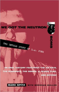 Title: We Got the Neutron Bomb: The Untold Story of L.A. Punk, Author: Marc Spitz