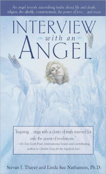 Interview with an Angel: An Angel Reveals Astonishing Truths About Life and Death, Religion, the Afterlife, Extraterrestrials, the Power of Love . . . and More