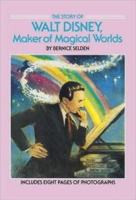 Title: The Story of Walt Disney: Maker of Magical Worlds, Author: Bernice Selden