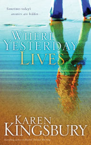 Title: Where Yesterday Lives, Author: Karen Kingsbury