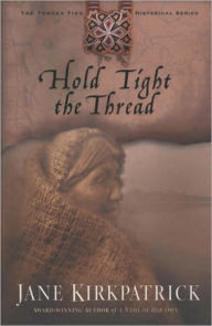 Title: Hold Tight the Thread, Author: Jane Kirkpatrick