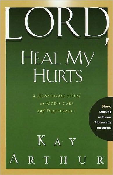 Lord Heal My Hurts A Devotional Study On God S Care And Deliverance By Kay Arthur Paperback Barnes Noble