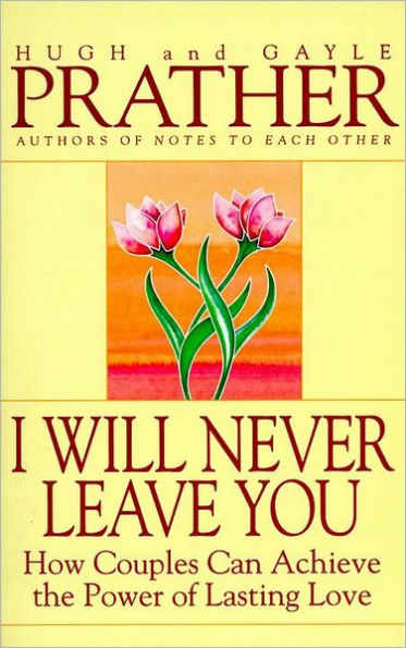 I Will Never Leave You: How Couples Can Achieve The Power Of Lasting Love