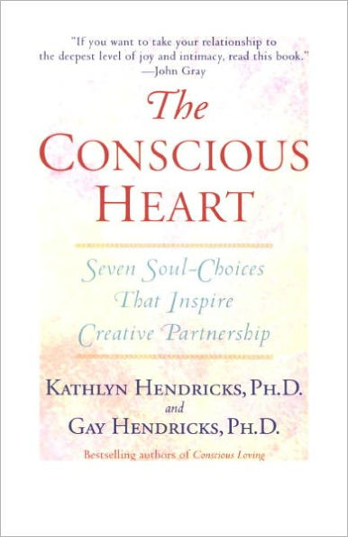 The Conscious Heart: Seven Soul-Choices That Create Your Relationship Destiny