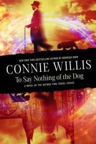 Title: To Say Nothing of the Dog: A novel of the Oxford Time Travel series, Author: Connie Willis