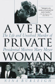 Title: A Very Private Woman: The Life and Unsolved Murder of Presidential Mistress Mary Meyer, Author: Nina Burleigh