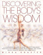Discovering the Body's Wisdom: A Comprehensive Guide to More than Fifty Mind-Body Practices That Can Relieve Pa in, Reduce Stress, and Foster Health, Spiritual Growth, and Inner Peace