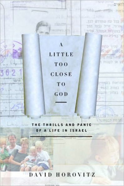 A Little Too Close to God: The Thrills and Panic of a Life in Israel