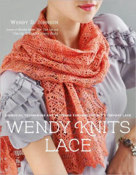 Title: Wendy Knits Lace: Essential Techniques and Patterns for Irresistible Everyday Lace, Author: Wendy D. Johnson