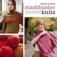 Title: Stashbuster Knits: Tips, Tricks, and 21 Beautiful Projects for Using Your Favorite Leftover Yarn, Author: Melissa Leapman