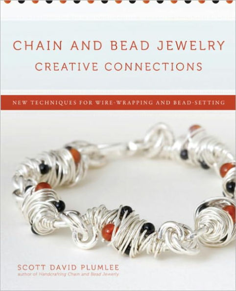 Chain and Bead Jewelry Creative Connections: New Techniques for Wire-Wrapping and Bead-Setting