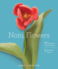Title: Noni Flowers: 40 Exquisite Knitted Flowers, Author: Nora Bellows